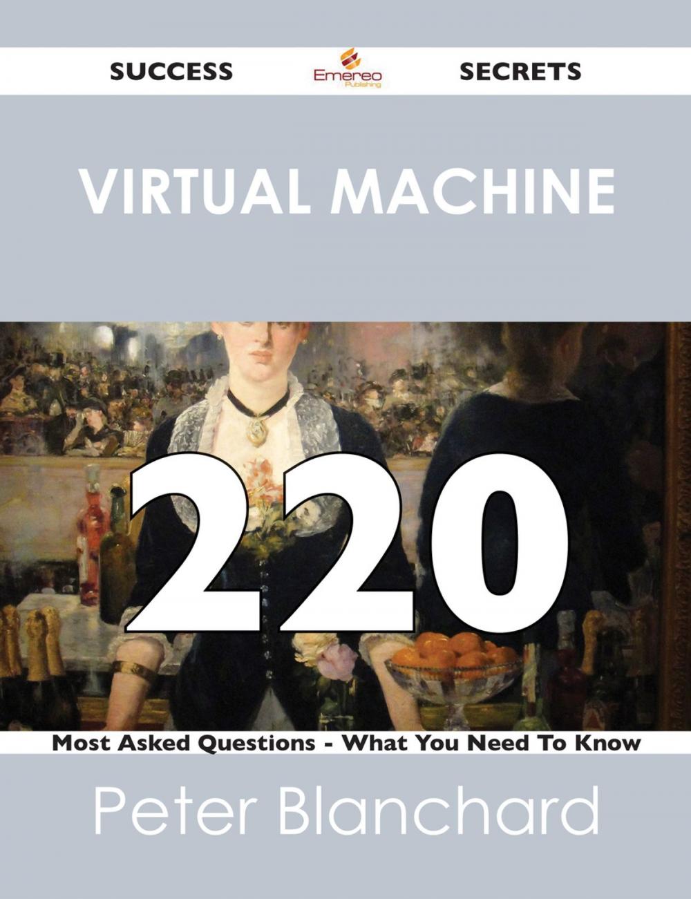 Big bigCover of Virtual Machine 220 Success Secrets - 220 Most Asked Questions On Virtual Machine - What You Need To Know