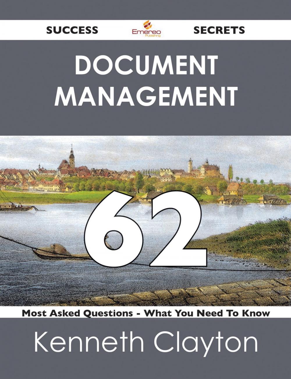 Big bigCover of Document Management 62 Success Secrets - 62 Most Asked Questions On Document Management - What You Need To Know