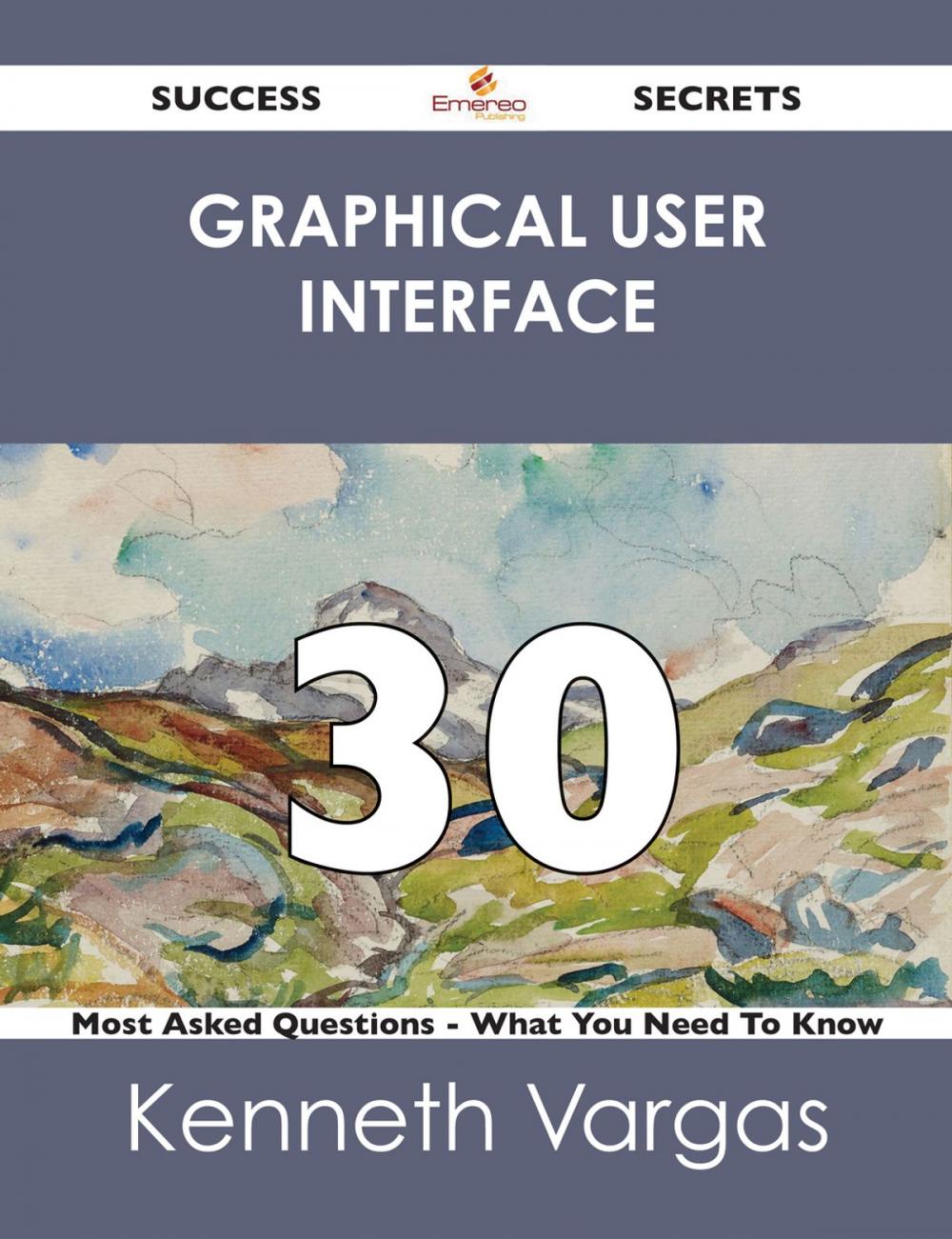 Big bigCover of graphical user interface 30 Success Secrets - 30 Most Asked Questions On graphical user interface - What You Need To Know