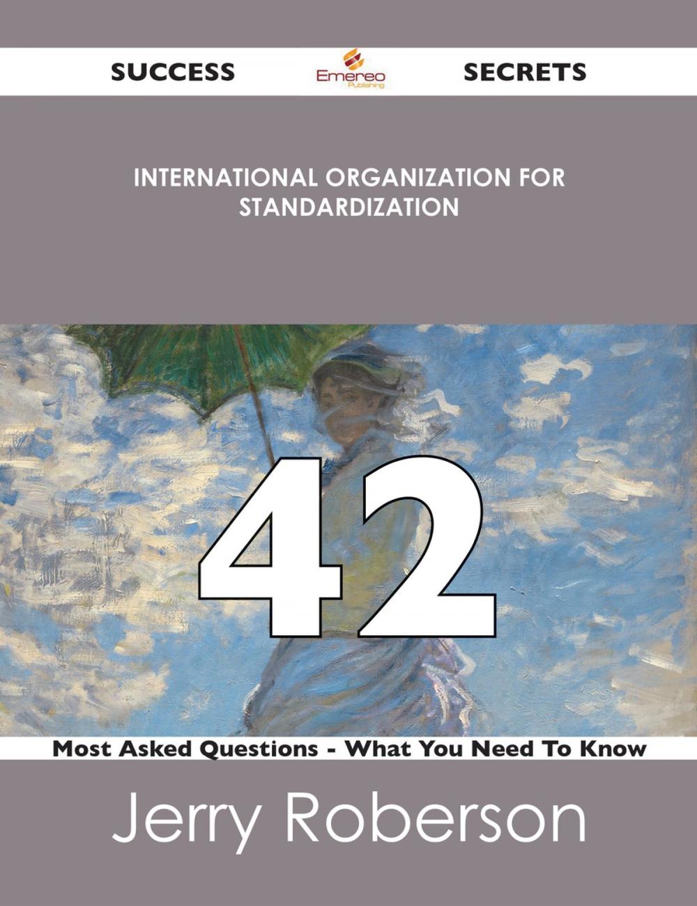 Big bigCover of International Organization for Standardization 42 Success Secrets - 42 Most Asked Questions On International Organization for Standardization - What You Need To Know