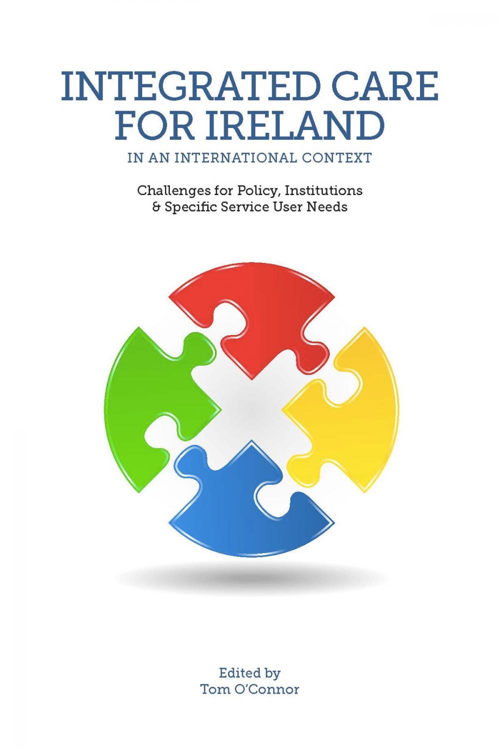 Big bigCover of Integrated Care for Ireland in an International Context: Challenges for Policy, Institutions and Specific User Needs