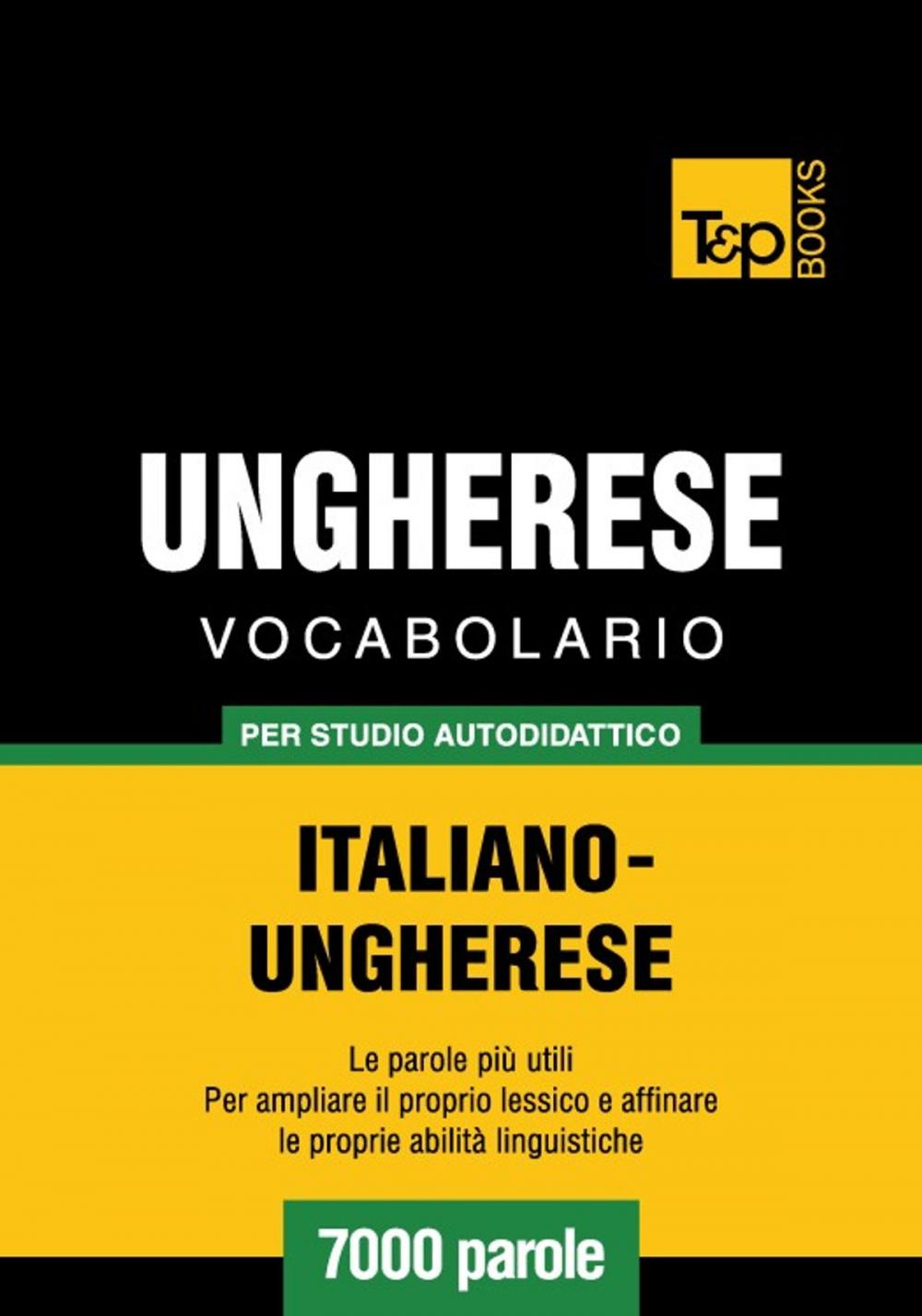 Big bigCover of Vocabolario Italiano-Ungherese per studio autodidattico - 7000 parole