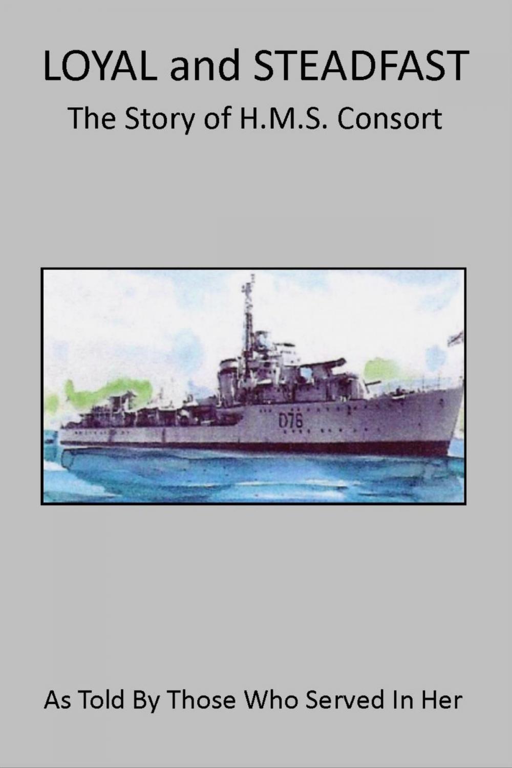 Big bigCover of Loyal and Steadfast: The Story of HMS Consort