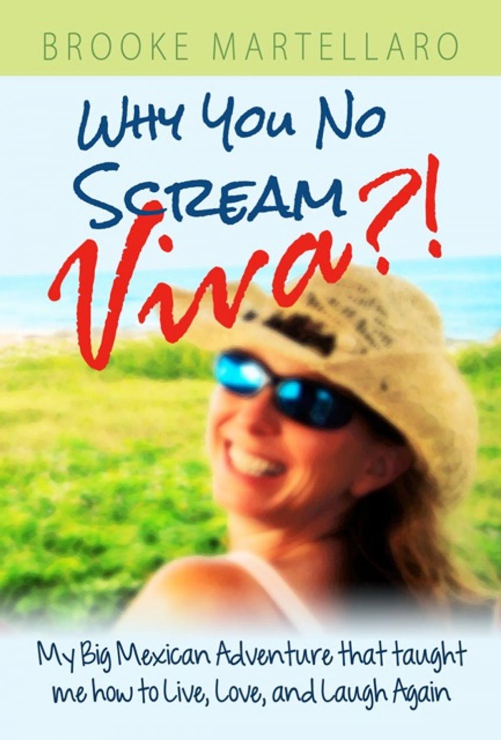 Big bigCover of Why You No Scream Viva?! My Big Mexican Adventure that Taught Me How to Live, Love, and Laugh Again.