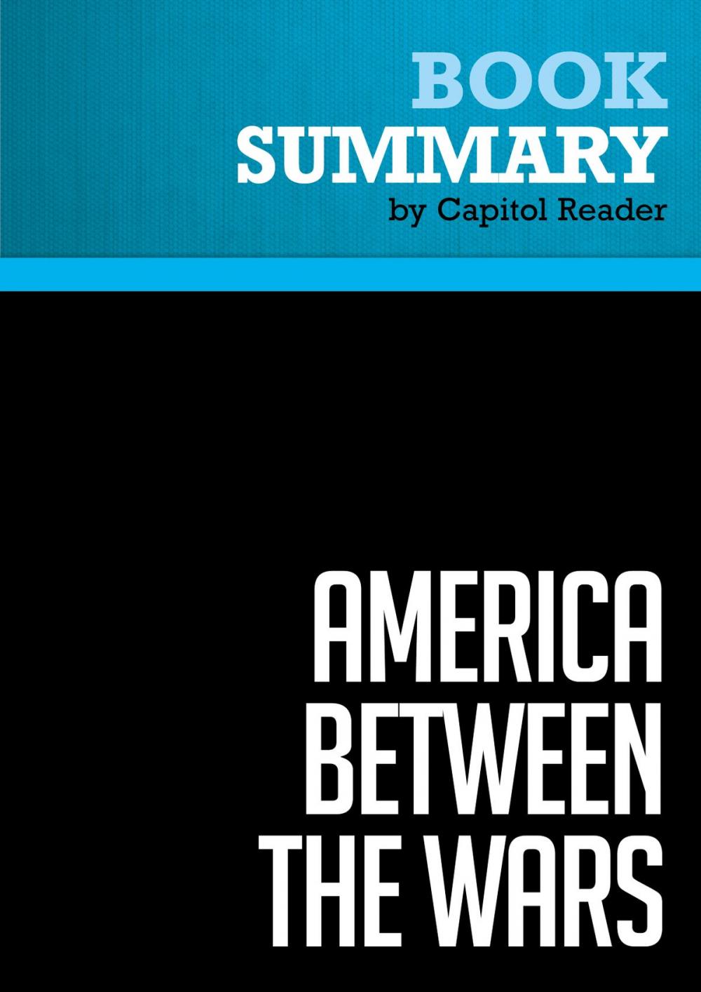 Big bigCover of Summary of America Between the Wars : From 11/9 to 9/11: The Misunderstood Years Between the Fall of the Berlin Wall and the Start of the War on Terror