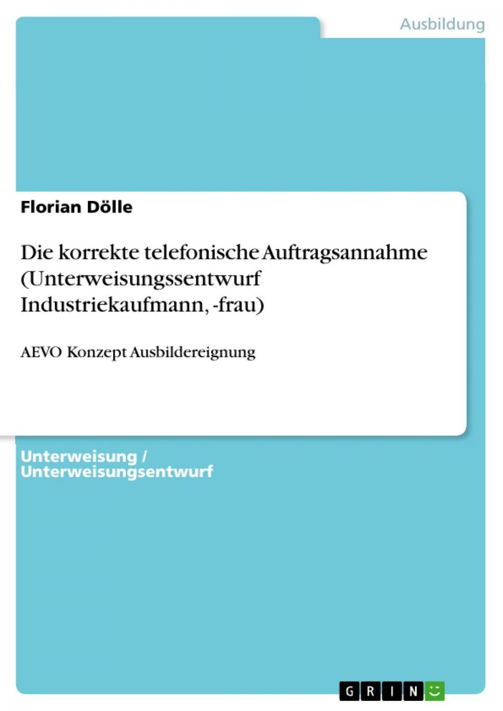 Big bigCover of Die korrekte telefonische Auftragsannahme (Unterweisungssentwurf Industriekaufmann, -frau)