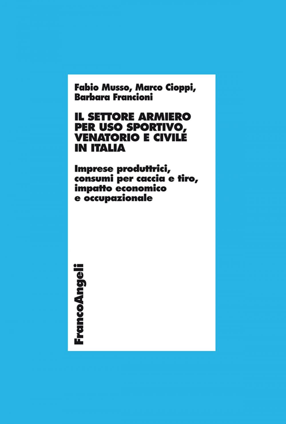 Big bigCover of Il settore armiero per uso sportivo, venatorio e civile in Italia. Imprese produttrici, consumi per caccia e tiro, impatto economico e occupazionale