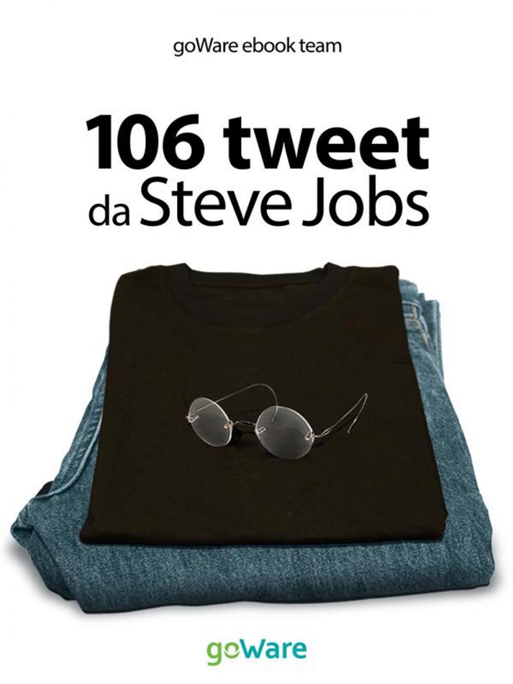 Big bigCover of 106 tweet da Steve Jobs sulla visione, il metodo, l’ambizione ...liberamente rielaborati