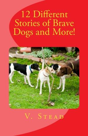 Cover of the book 12 Different Stories of Brave Dogs and More! by Simon James