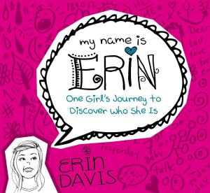 Cover of the book My Name is Erin: One Girl's Journey to Discover Who She Is by Irving L. Jensen