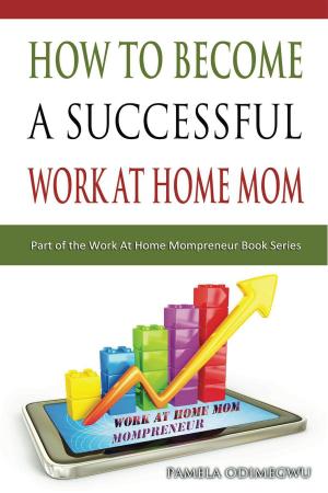 Cover of the book How To Become A Successful Work At Home Mom by BD Manus