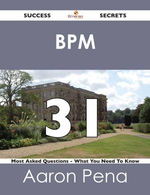 Cover of the book BPM 31 Success Secrets - 31 Most Asked Questions On BPM - What You Need To Know by Evan Slater