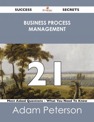Cover of the book Business Process Management 21 Success Secrets - 21 Most Asked Questions On Business Process Management - What You Need To Know by Anne Killigrew