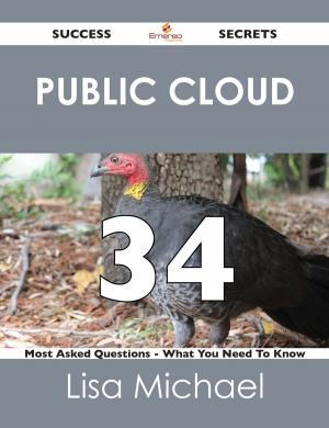Book cover of Public Cloud 34 Success Secrets - 34 Most Asked Questions On Public Cloud - What You Need To Know
