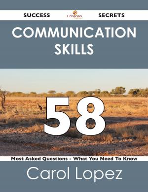 Cover of the book Communication Skills 58 Success Secrets - 58 Most Asked Questions On Communication Skills - What You Need To Know by Luke Hawkins