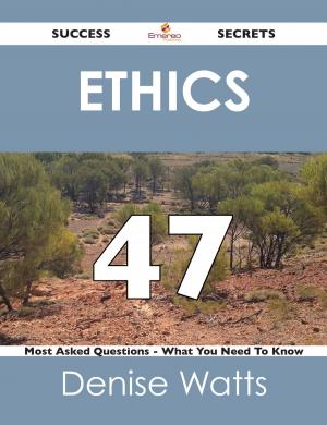 Cover of the book Ethics 47 Success Secrets - 47 Most Asked Questions On Ethics - What You Need To Know by Wanda Gilbert