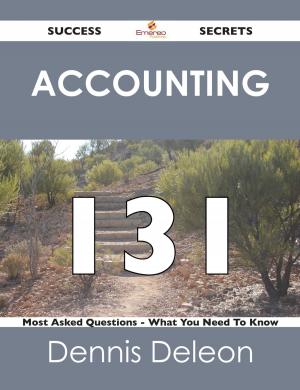 Cover of the book Accounting 131 Success Secrets - 131 Most Asked Questions On Accounting - What You Need To Know by Barlow Rebecca