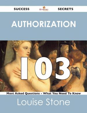 Cover of the book Authorization 103 Success Secrets - 103 Most Asked Questions On Authorization - What You Need To Know by Isaac Hermann