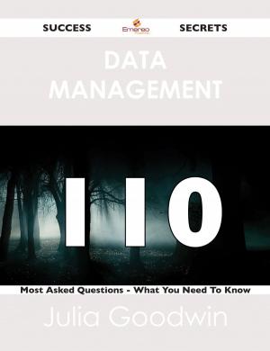 Cover of the book Data Management 110 Success Secrets - 110 Most Asked Questions On Data Management - What You Need To Know by Melissa Carl