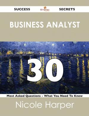 Cover of the book business analyst 30 Success Secrets - 30 Most Asked Questions On business analyst - What You Need To Know by Patricia Castillo