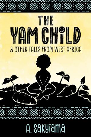 Cover of the book The Yam Child and Other Tales From West Africa by Brea Behn