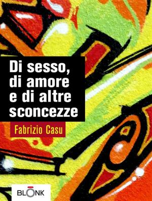 Cover of the book Di sesso, di amore e di altre sconcezze by Mitia Chiarin