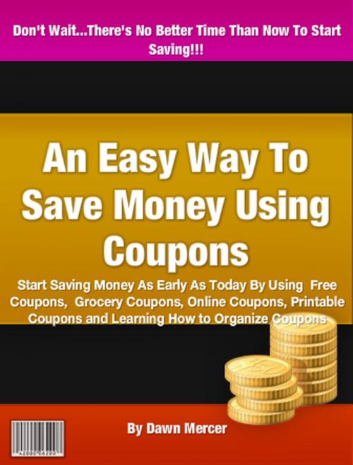 Cover of the book An Easy Way To Save Money Using Coupons by Dawn Mercer, Clinton Gilkie