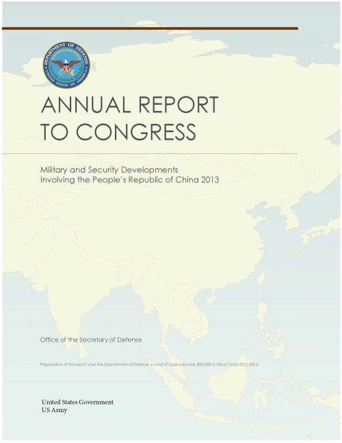 Cover of the book Military and Security Developments Involving the People’s Republic of China 2013 Annual Report to Congress by United States Government  US Army, eBook Publishing Team