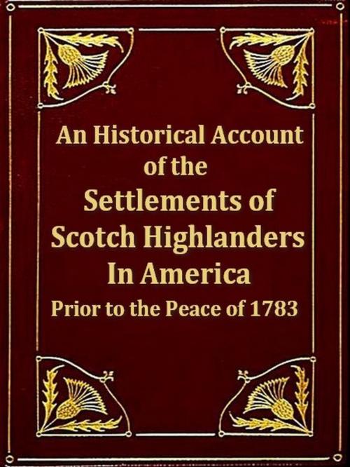 Cover of the book An Historical Account of the Settlements of Scotch Highlanders in America Prior to the Peace of 1783 together with Notices of Highland Regiments and Biographical Sketches by J. P. Maclean, VolumesOfValue