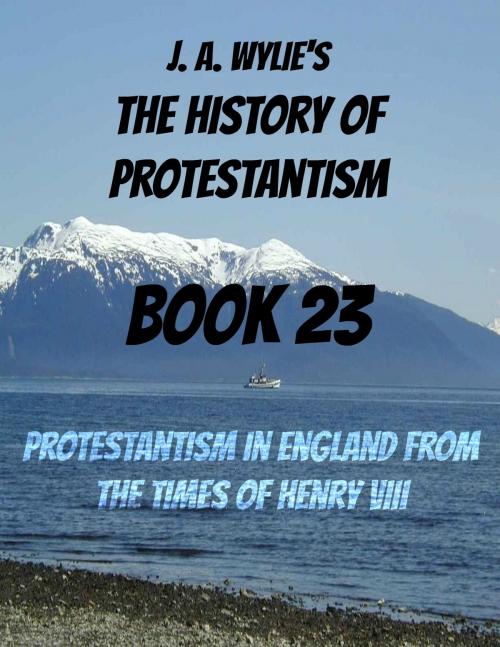 Cover of the book Protestantism in England From the Times of Henry VIII: Book 23 by James Aitken Wylie, Jawbone Digital