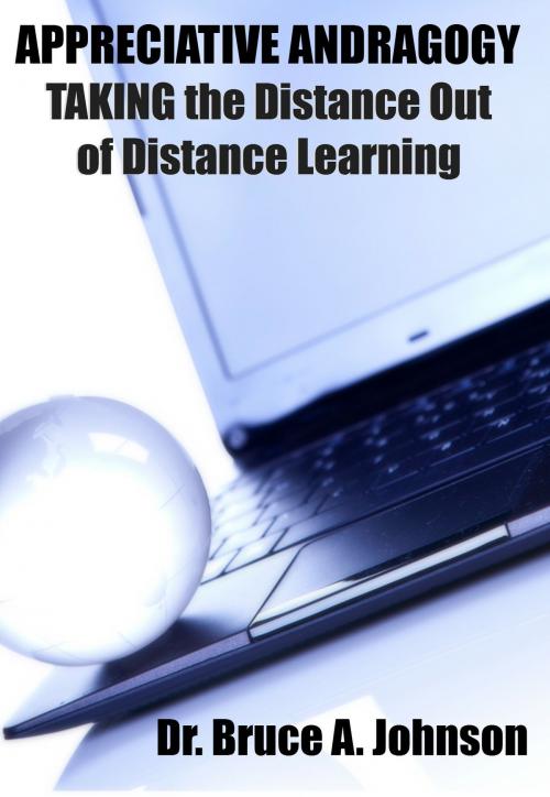 Cover of the book APPRECIATIVE ANDRAGOGY: TAKING the Distance Out of Distance Learning by Dr. Bruce A. Johnson, Dr. Bruce A. Johnson