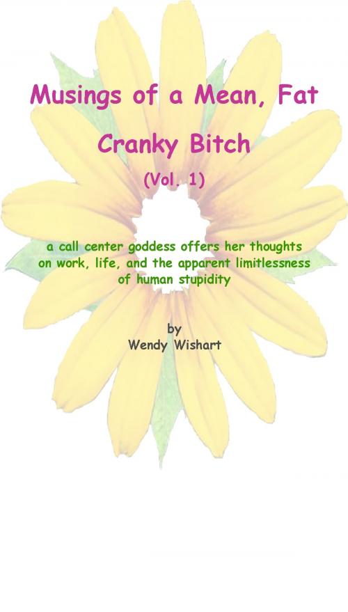 Cover of the book Musings of a Mean, Fat, Cranky Bitch by Wendy Wishart, Sponagle Beeswanger the Third