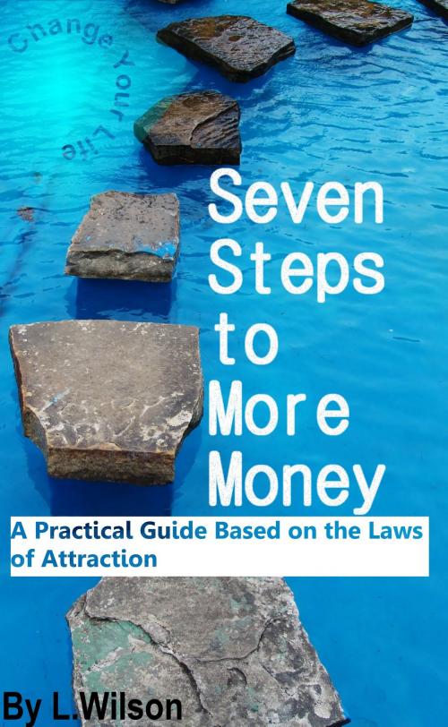 Cover of the book Seven Steps To More Money: A Practical Guide based on the Laws of Attraction by L.Wilson, L. Wilson
