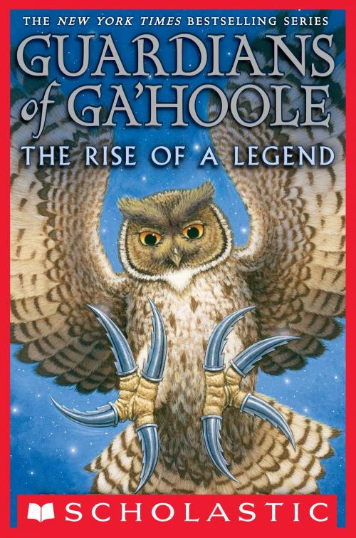 Cover of the book Guardians of Ga’Hoole: The Rise of a Legend by Kathryn Lasky, Scholastic Inc.