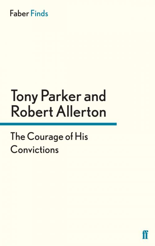 Cover of the book The Courage of His Convictions by Tony Parker, Robert Allerton, Faber & Faber