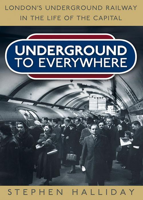 Cover of the book Underground to Everywhere by Stephen Halliday, The History Press