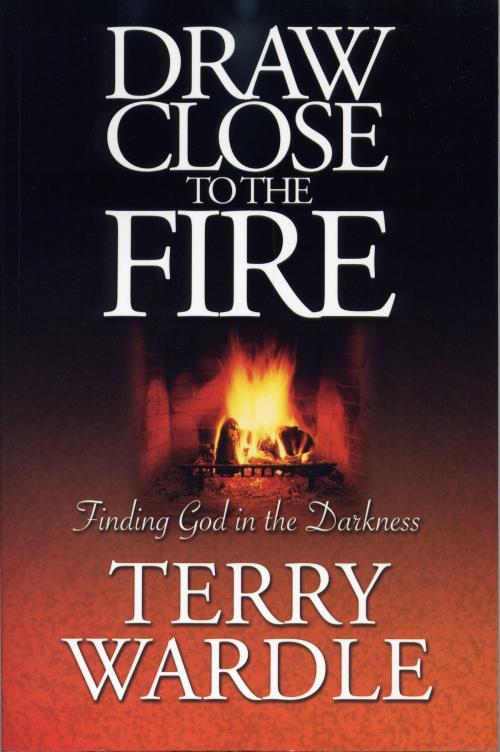 Cover of the book Draw Close to the Fire by Terry Wardle, Leafwood Publishers