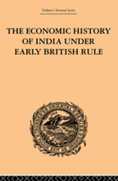 Cover of the book The Economic History of India Under Early British Rule by Romesh Chunder Dutt, Taylor and Francis