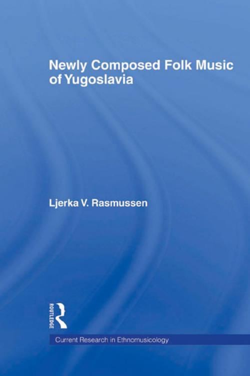 Cover of the book Newly Composed Folk Music of Yugoslavia by Ljerka V. Rasmussen, Taylor and Francis