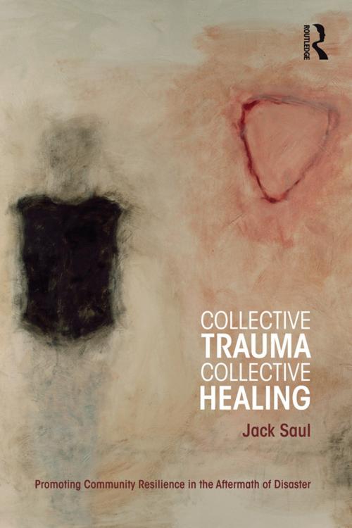 Cover of the book Collective Trauma, Collective Healing by Jack Saul, Taylor and Francis