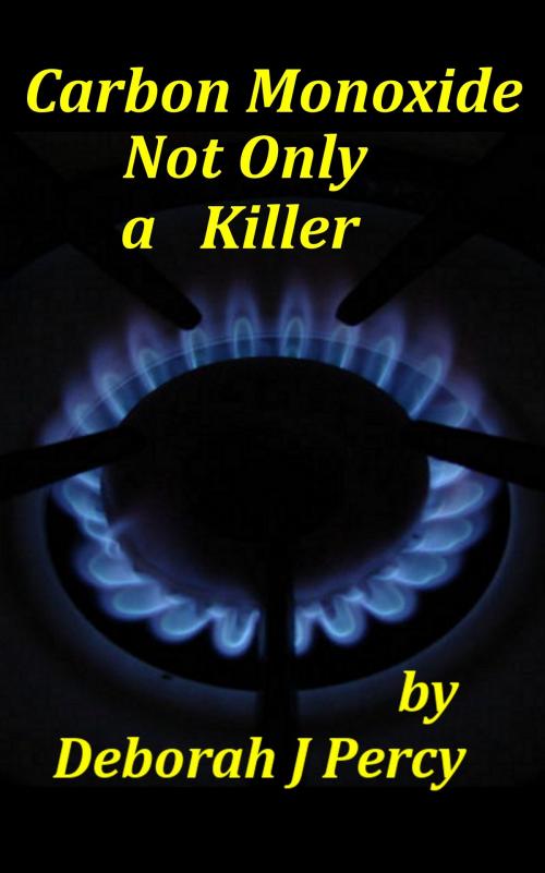 Cover of the book Carbon Monoxide Not Only a Killer by Deborah J Percy, Deborah J Percy