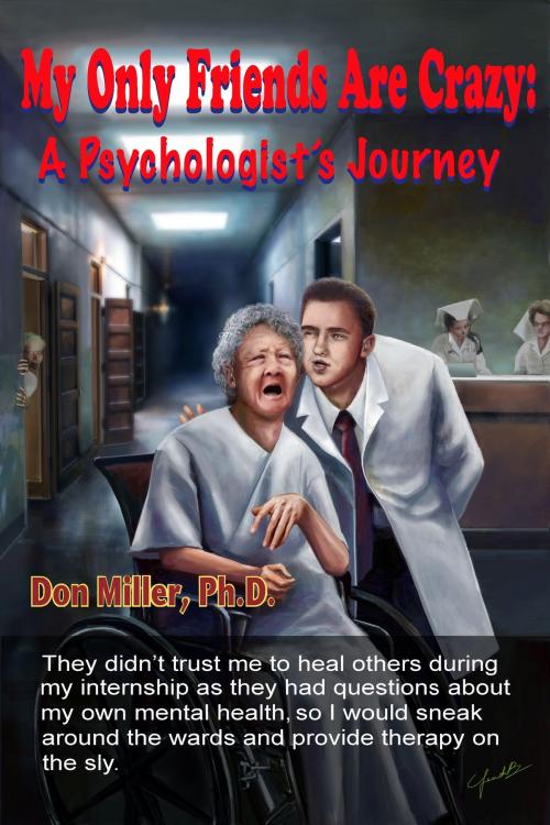 Cover of the book My Only Friends Are Crazy: A Psychologist's Journey by Don Miller, Don Miller