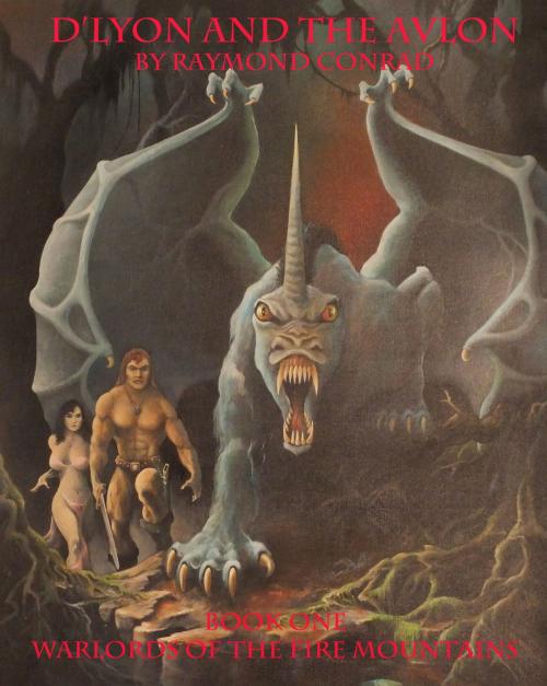 Cover of the book D'Lyon And The Avlon, Book One, Warlords of the Fire Mountains by Raymond Conrad, Raymond Conrad