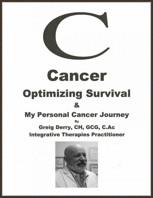 Cover of the book Cancer: Optimizing Survival by Greig Derry, CH, GCG, C.Ac., Greig Derry, CH, GCG, C.Ac.