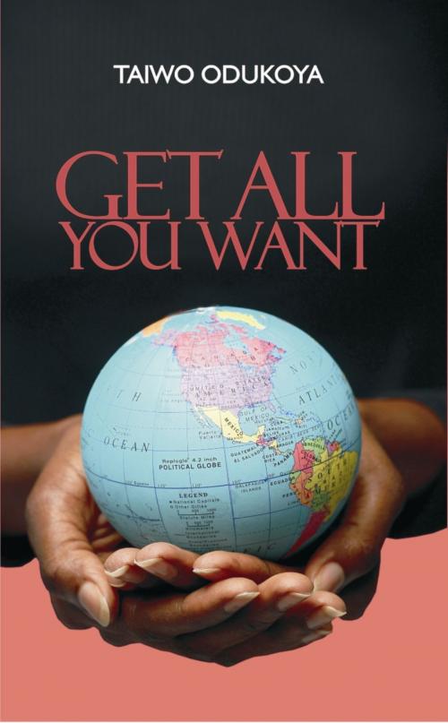 Cover of the book Get All You Want by Taiwo Odukoya, Sons of Issachar Publishing