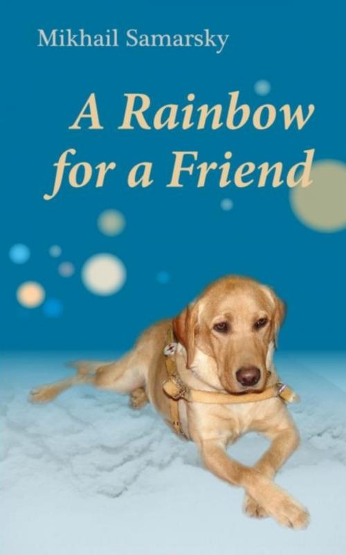 Cover of the book A Rainbow for a Friend by Mikhail Samarsky, L&L Publishing
