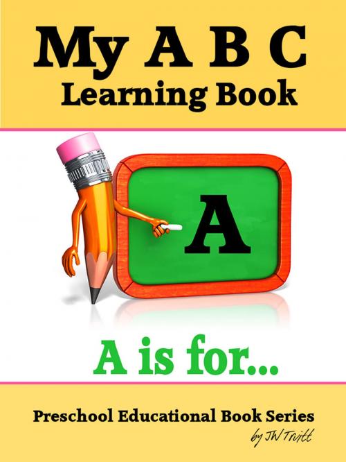 Cover of the book My A B C Learning Book: Preschool Educational Book Series by JW Truitt, JW Truitt
