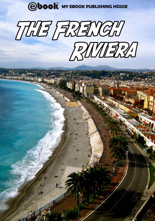 Cover of the book The French Riviera by My Ebook Publishing House, My Ebook Publishing House