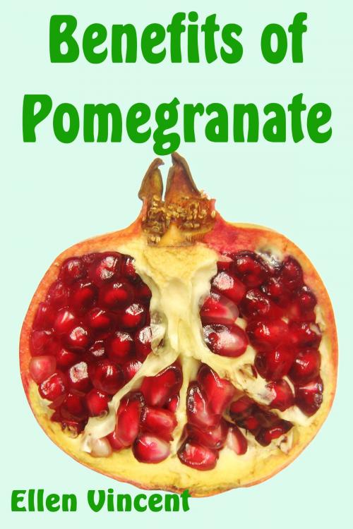 Cover of the book Benefits of Pomegranate by Ellen Vincent, Ellen Vincent