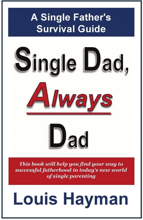 Cover of the book Single Dad, Always Dad: A Single Father's Survival Guide by Louis Hayman, Louis Hayman
